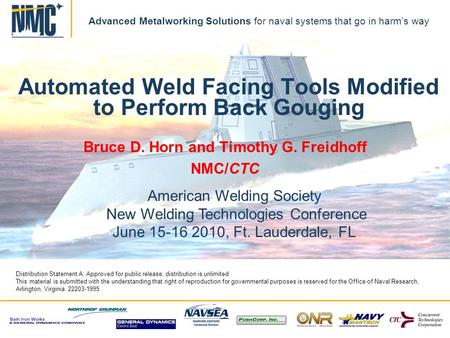 Navy Metalworking Center A ManTech Center of Excellence Advanced Metalworking Solutions for naval systems that go in harm’s way Distribution Statement.