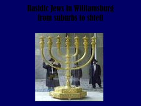 Hasidic Jews in Williamsburg from suburbs to shtetl.