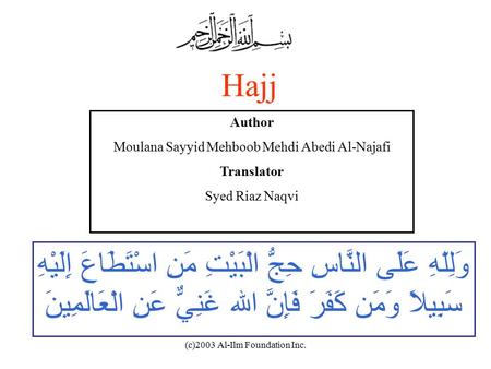 (c)2003 Al-Ilm Foundation Inc. Hajj وَلِلّهِ عَلَى النَّاسِ حِجُّ الْبَيْتِ مَنِ اسْتَطَاعَ إِلَيْهِ سَبِيلاً وَمَن كَفَرَ فَإِنَّ الله غَنِيٌّ عَنِ الْعَالَمِينَ