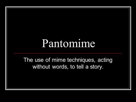 The use of mime techniques, acting without words, to tell a story.