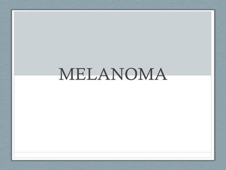 MELANOMA.