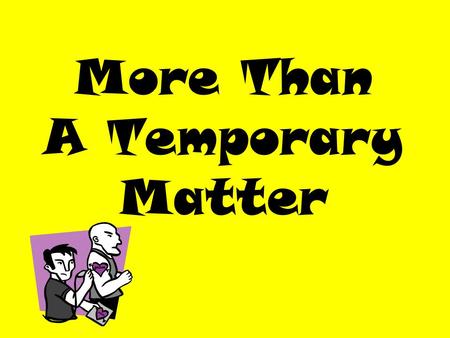 More Than A Temporary Matter. INTERESTING FACTS: