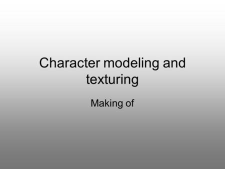 Character modeling and texturing Making of. Basemesh Boxmodeling Imageplane to get right proportions Quads ~7000 tris Trying not to get to much into topology.