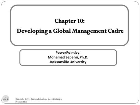 PowerPoint by: Mohamad Sepehri, Ph.D. Jacksonville University 10-1 Copyright ©2011 Pearson Education, Inc. publishing as Prentice Hall.