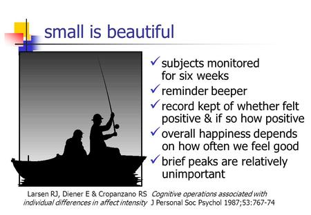 Small is beautiful subjects monitored for six weeks reminder beeper record kept of whether felt positive & if so how positive overall happiness depends.