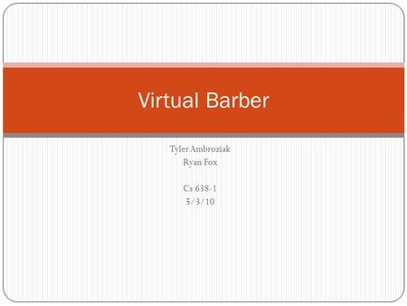 Tyler Ambroziak Ryan Fox Cs 638-1 5/3/10 Virtual Barber.