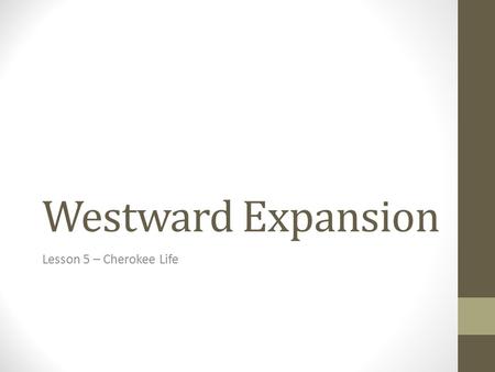 Westward Expansion Lesson 5 – Cherokee Life. Vocabulary customs: a usual way of acting or doing something; a habit adopted: to take and have or use as.