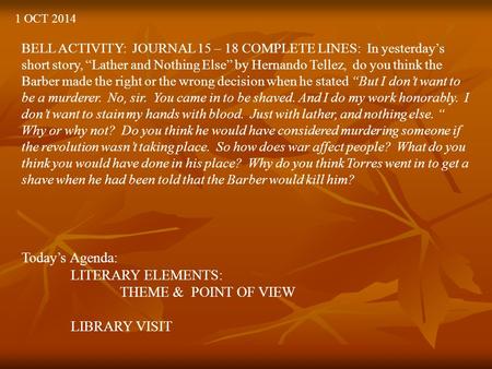 1 OCT 2014 BELL ACTIVITY: JOURNAL 15 – 18 COMPLETE LINES: In yesterday’s short story, “Lather and Nothing Else” by Hernando Tellez, do you think the Barber.