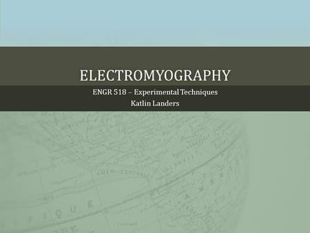 ENGR 518 – Experimental TechniquesENGR 518 – Experimental Techniques Katlin LandersKatlin Landers ELECTROMYOGRAPHY.