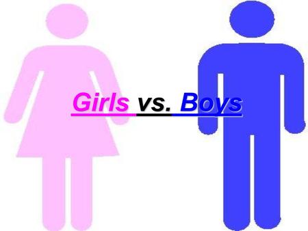 Girls vs. Boys. Advantages for men they can be very muscular they needn't do household chores they can be jealous they can pee standing they needn't wear.