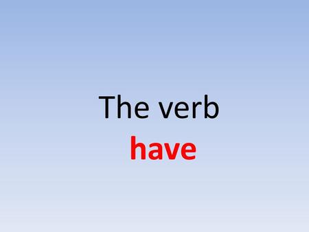 The verb have. Have is an auxiliary verb similar to be But it’s also a normal verb.