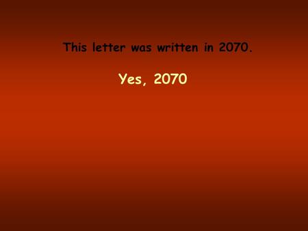 This letter was written in 2070. Yes, 2070 It was found in an odd envelope. The paper was hard and gray, like it was made from metal and paper. There.