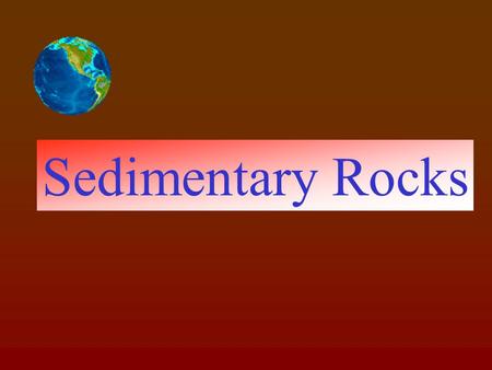 Sedimentary Rocks Transportation of sediments and formation of sedimentary rocks by mode of river water- deposition on the continent and on the ocean.