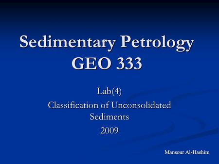 Sedimentary Petrology GEO 333 Lab(4) Classification of Unconsolidated Sediments 2009 Mansour Al-Hashim.