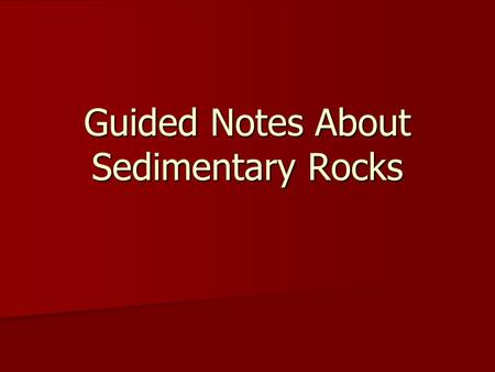 Guided Notes About Sedimentary Rocks