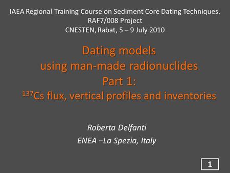 Dating models using man-made radionuclides Part 1: 137 Cs flux, vertical profiles and inventories Roberta Delfanti ENEA –La Spezia, Italy 1 IAEA Regional.