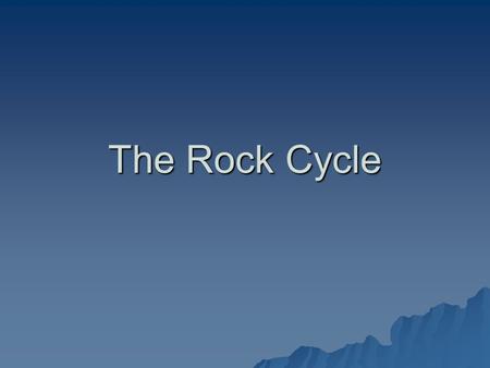 The Rock Cycle.