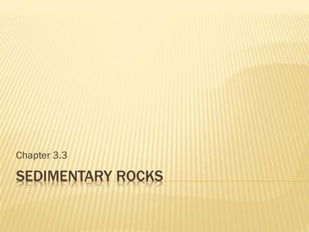 Chapter 3.3.  The word sedimentary comes from the latin word sedimentum, which means “settling”.  Sedimentary rocks form when sediments settle out and.