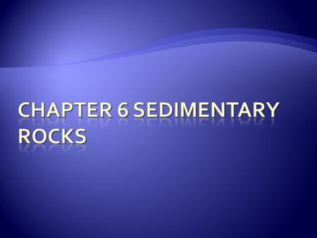  Sequence the formation of sedimentary rocks  Explain the process of lithification  Describe features of sedimentary rocks.