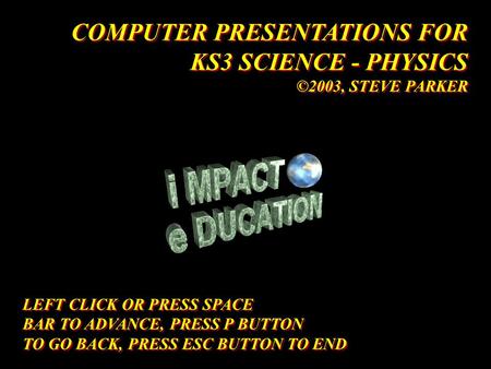 LEFT CLICK OR PRESS SPACE BAR TO ADVANCE, PRESS P BUTTON TO GO BACK, PRESS ESC BUTTON TO END LEFT CLICK OR PRESS SPACE BAR TO ADVANCE, PRESS P BUTTON.