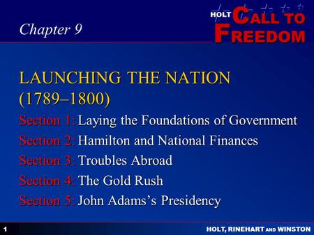 C ALL TO F REEDOM HOLT HOLT, RINEHART AND WINSTON 1 LAUNCHING THE NATION (1789–1800) Section 1:Laying the Foundations of Government Section 2:Hamilton.