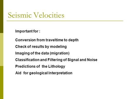 Important for : Conversion from traveltime to depth Check of results by modeling Imaging of the data (migration) Classification and Filtering of Signal.