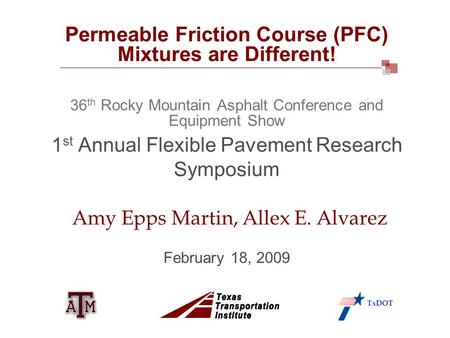 Permeable Friction Course (PFC) Mixtures are Different! 36 th Rocky Mountain Asphalt Conference and Equipment Show 1 st Annual Flexible Pavement Research.