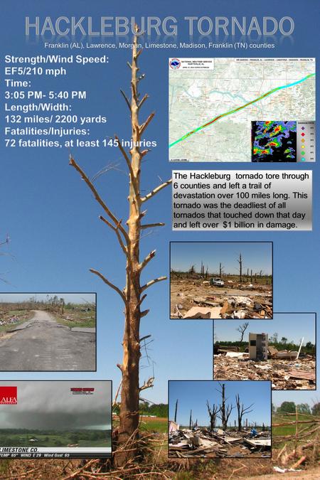 The Hackleburg tornado tore through 6 counties and left a trail of devastation over 100 miles long. This tornado was the deadliest of all tornados that.