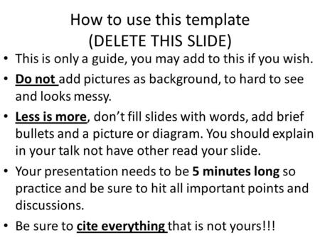 How to use this template (DELETE THIS SLIDE) This is only a guide, you may add to this if you wish. Do not add pictures as background, to hard to see and.