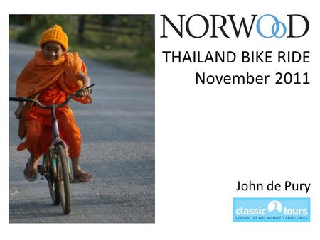 THAILAND BIKE RIDE November 2011 John de Pury. WHERE? WHAT? HOW? WHY? DESTINATION.