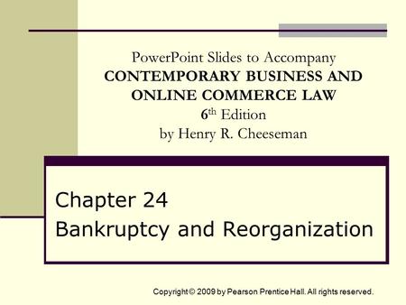 Copyright © 2009 by Pearson Prentice Hall. All rights reserved. PowerPoint Slides to Accompany CONTEMPORARY BUSINESS AND ONLINE COMMERCE LAW 6 th Edition.