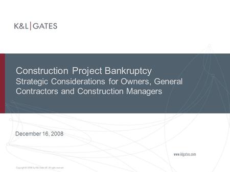 Construction Project Bankruptcy Strategic Considerations for Owners, General Contractors and Construction Managers December 16, 2008.