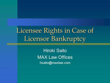 Licensee Rights in Case of Licensor Bankruptcy Hiroki Saito MAX Law Offices