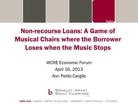 Babc.com ALABAMA I DISTRICT OF COLUMBIA I MISSISSIPPI I NORTH CAROLINA I TENNESSEE Non-recourse Loans: A Game of Musical Chairs where the Borrower Loses.