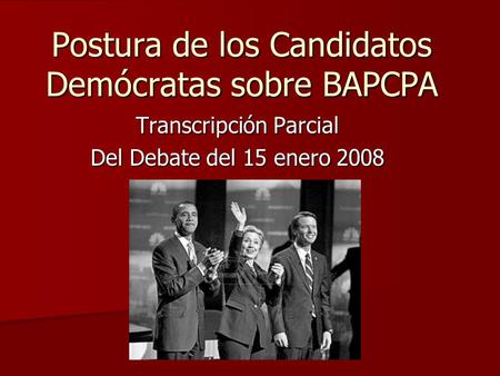 Postura de los Candidatos Demócratas sobre BAPCPA Transcripción Parcial Del Debate del 15 enero 2008.