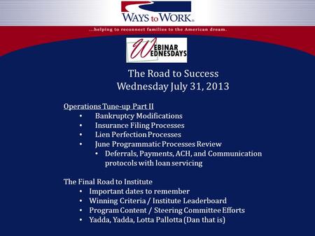 The Road to Success Wednesday July 31, 2013 Operations Tune-up Part II Bankruptcy Modifications Insurance Filing Processes Lien Perfection Processes June.