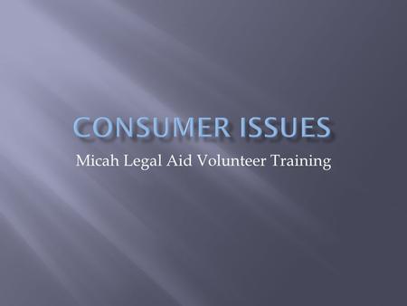 Micah Legal Aid Volunteer Training.  Collection cases  Bankruptcy  Car Repossession  Utility issues.