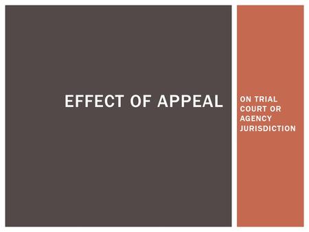 ON TRIAL COURT OR AGENCY JURISDICTION EFFECT OF APPEAL.