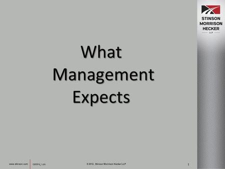 12933619_1.pptx 1 www.stinson.com What Management Expects © 2012, Stinson Morrison Hecker LLP.