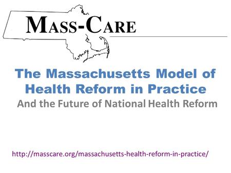 The Massachusetts Model of Health Reform in Practice  And the Future of National Health Reform.