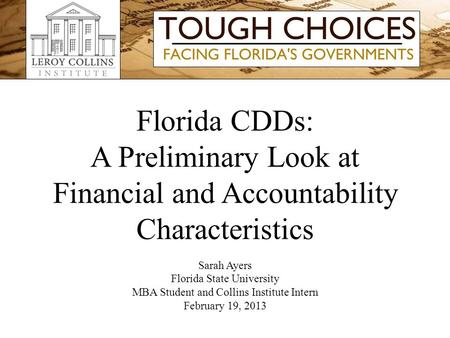 Florida CDDs: A Preliminary Look at Financial and Accountability Characteristics Sarah Ayers Florida State University MBA Student and Collins Institute.