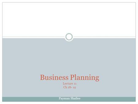 Business Planning Lecture 11 Ch 18- 19 Payman Shafiee.