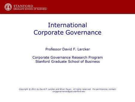 International Corporate Governance Professor David F. Larcker Corporate Governance Research Program Stanford Graduate School of Business Copyright © 2011.