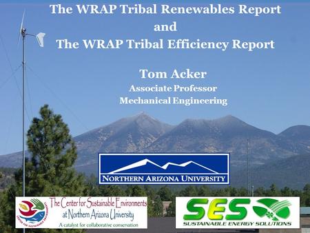 1 Tom Acker Associate Professor Mechanical Engineering The WRAP Tribal Renewables Report and The WRAP Tribal Efficiency Report.