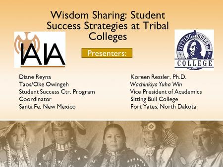 Diane ReynaKoreen Ressler, Ph.D. Taos/Oke Owingeh Wachinkiya Yuha Win Student Success Ctr. Program Vice President of Academics CoordinatorSitting Bull.