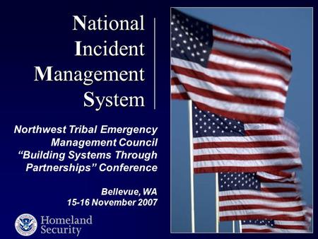 National Incident Management System Northwest Tribal Emergency Management Council “Building Systems Through Partnerships” Conference Bellevue, WA 15-16.