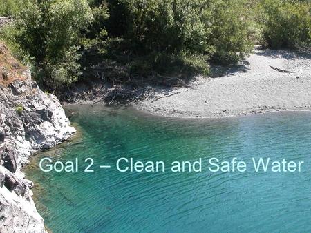 Goal 2 – Clean and Safe Water. Drinking Water and Sanitation Goal - Provide safe drinking water and adequate sanitation to every tribal home. This is.