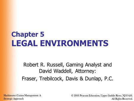 Hashimoto: Casino Management: A Strategic Approach © 2008 Pearson Education, Upper Saddle River, NJ 07458. All Rights Reserved. Hashimoto: Casino Management: