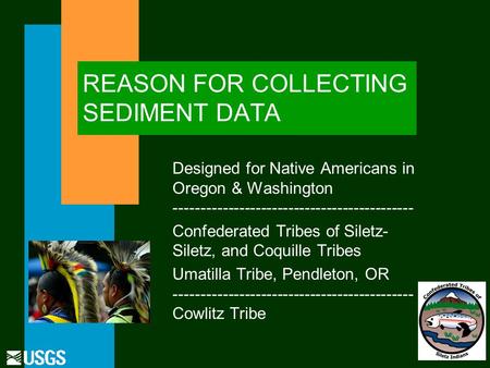 REASON FOR COLLECTING SEDIMENT DATA Designed for Native Americans in Oregon & Washington -------------------------------------------- Confederated Tribes.