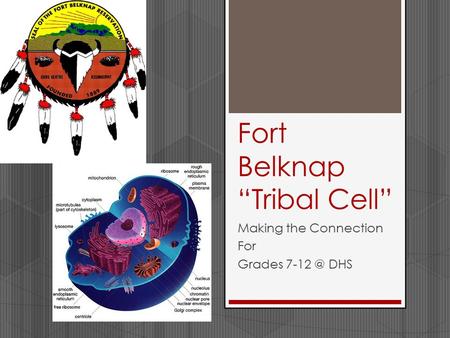 Fort Belknap “Tribal Cell” Making the Connection For Grades DHS.